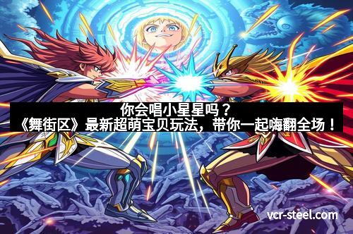 你会唱小星星吗?《舞街区》最新超萌宝贝玩法,带你一起嗨翻全场!